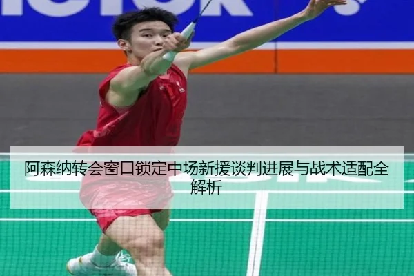 阿森纳转会窗口锁定中场新援谈判进展与战术适配全解析 | huobosports